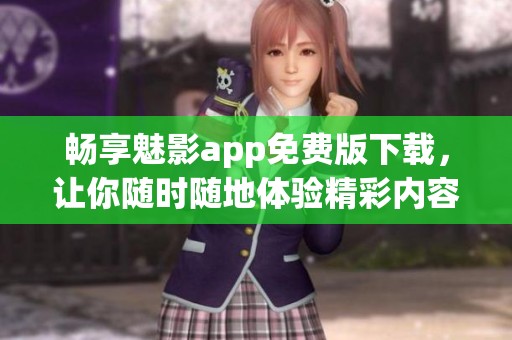 畅享魅影app免费版下载，让你随时随地体验精彩内容
