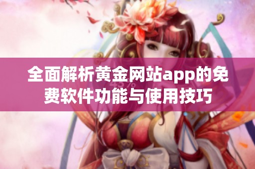 全面解析黄金网站app的免费软件功能与使用技巧
