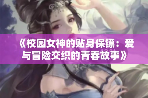 《校园女神的贴身保镖：爱与冒险交织的青春故事》
