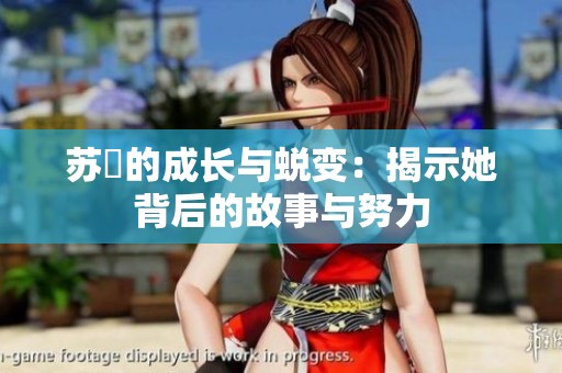 苏玥的成长与蜕变：揭示她背后的故事与努力