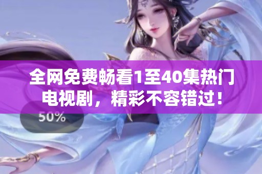 全网免费畅看1至40集热门电视剧，精彩不容错过！