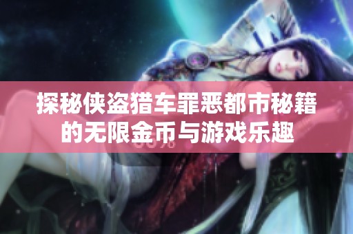 探秘侠盗猎车罪恶都市秘籍的无限金币与游戏乐趣