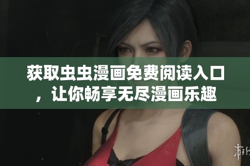 获取虫虫漫画免费阅读入口，让你畅享无尽漫画乐趣