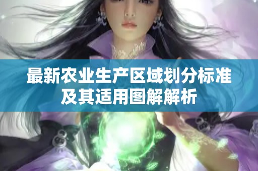最新农业生产区域划分标准及其适用图解解析