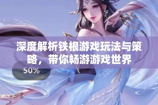 深度解析铁根游戏玩法与策略，带你畅游游戏世界