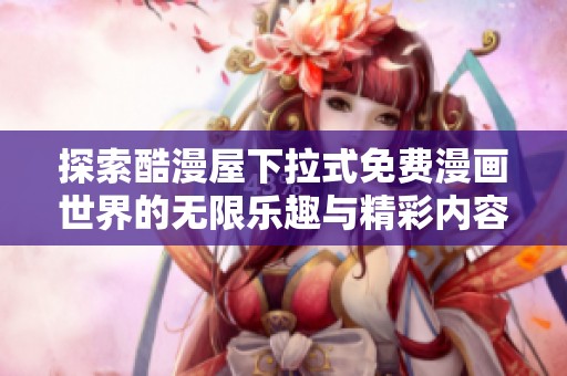 探索酷漫屋下拉式免费漫画世界的无限乐趣与精彩内容