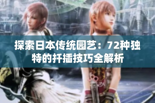 探索日本传统园艺：72种独特的扦插技巧全解析