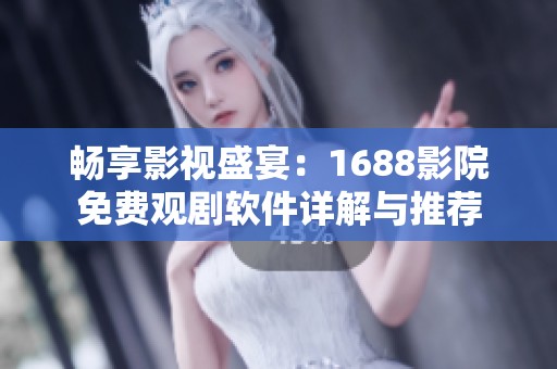 畅享影视盛宴：1688影院免费观剧软件详解与推荐