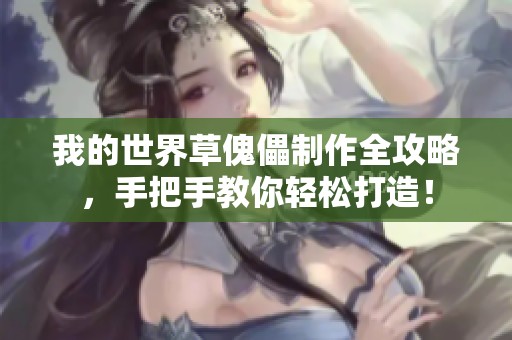我的世界草傀儡制作全攻略，手把手教你轻松打造！