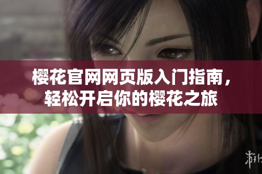 樱花官网网页版入门指南，轻松开启你的樱花之旅
