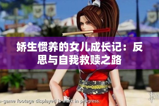 娇生惯养的女儿成长记：反思与自我救赎之路