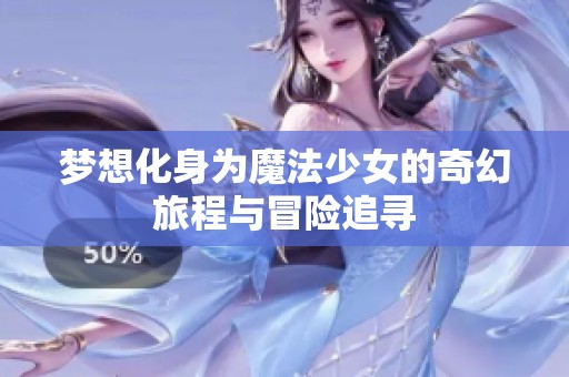 梦想化身为魔法少女的奇幻旅程与冒险追寻