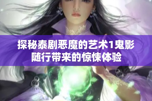 探秘泰剧恶魔的艺术1鬼影随行带来的惊悚体验