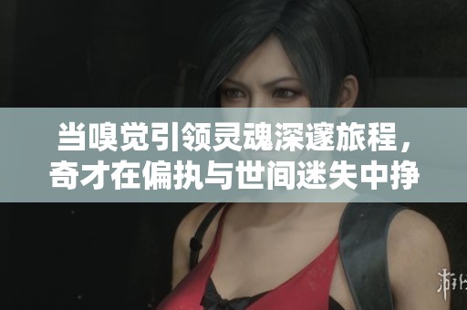 当嗅觉引领灵魂深邃旅程，奇才在偏执与世间迷失中挣扎