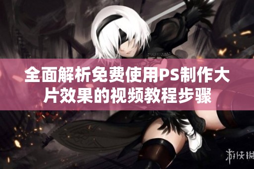 全面解析免费使用PS制作大片效果的视频教程步骤