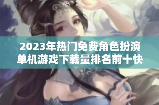 2023年热门免费角色扮演单机游戏下载量排名前十快来了解一下