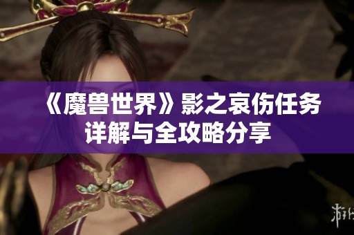 《魔兽世界》影之哀伤任务详解与全攻略分享