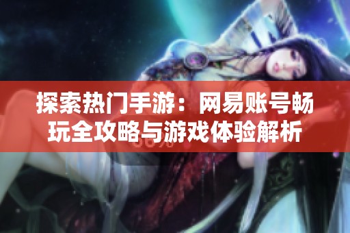 探索热门手游：网易账号畅玩全攻略与游戏体验解析