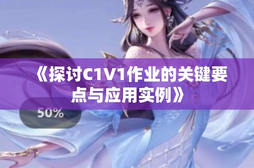 《探讨C1V1作业的关键要点与应用实例》