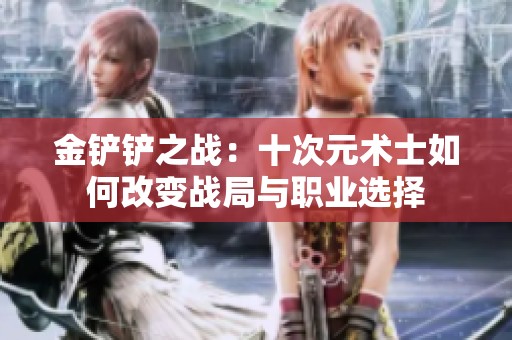 金铲铲之战：十次元术士如何改变战局与职业选择