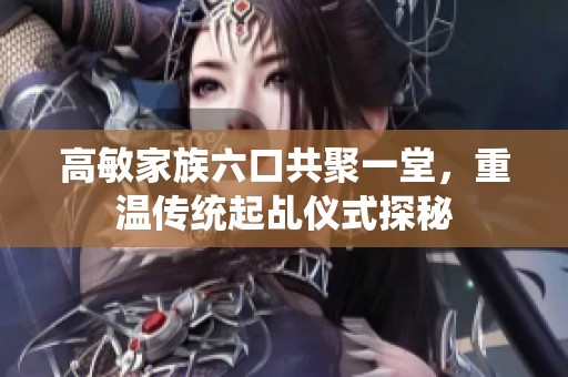 高敏家族六口共聚一堂，重温传统起乩仪式探秘