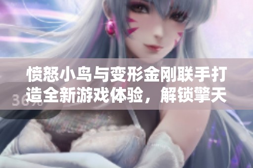 愤怒小鸟与变形金刚联手打造全新游戏体验，解锁擎天柱的冒险之旅