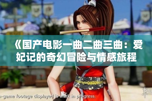 《国产电影一曲二曲三曲：爱妃记的奇幻冒险与情感旅程》