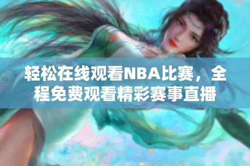 轻松在线观看NBA比赛，全程免费观看精彩赛事直播
