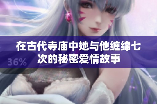 在古代寺庙中她与他缠绵七次的秘密爱情故事