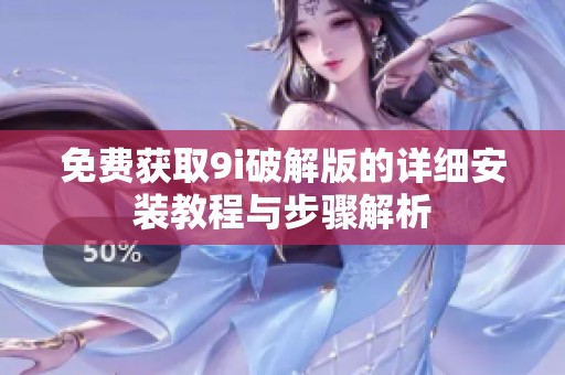 免费获取9i破解版的详细安装教程与步骤解析