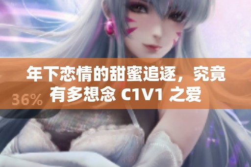 年下恋情的甜蜜追逐，究竟有多想念 C1V1 之爱
