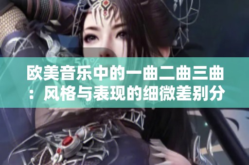 欧美音乐中的一曲二曲三曲：风格与表现的细微差别分析