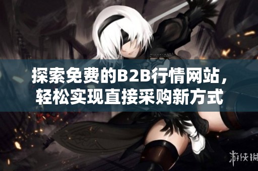 探索免费的B2B行情网站，轻松实现直接采购新方式