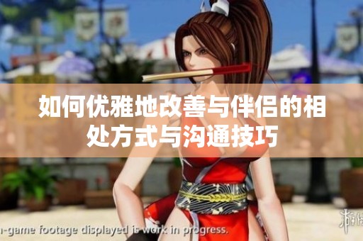 如何优雅地改善与伴侣的相处方式与沟通技巧
