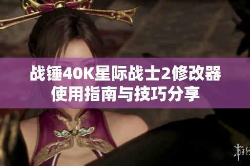 战锤40K星际战士2修改器使用指南与技巧分享