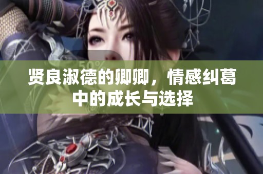 贤良淑德的卿卿，情感纠葛中的成长与选择