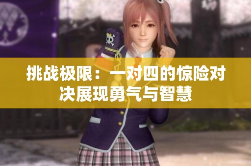 挑战极限：一对四的惊险对决展现勇气与智慧