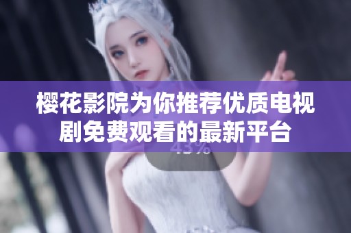 樱花影院为你推荐优质电视剧免费观看的最新平台