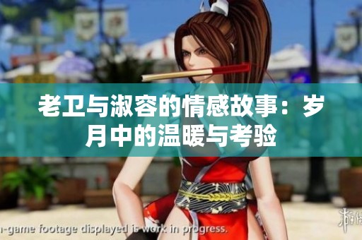 老卫与淑容的情感故事：岁月中的温暖与考验