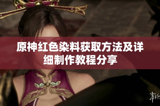 原神红色染料获取方法及详细制作教程分享