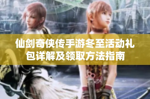 仙剑奇侠传手游冬至活动礼包详解及领取方法指南