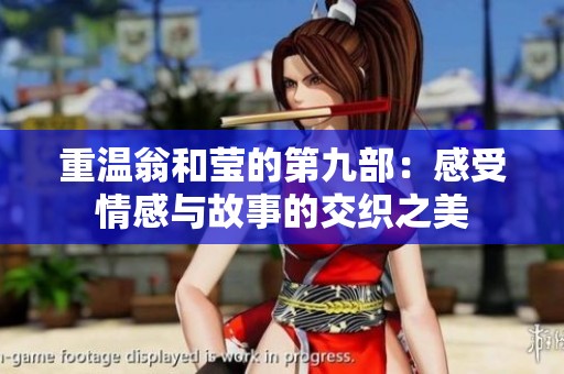 重温翁和莹的第九部：感受情感与故事的交织之美