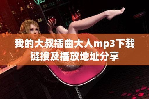 我的大叔插曲大人mp3下载链接及播放地址分享
