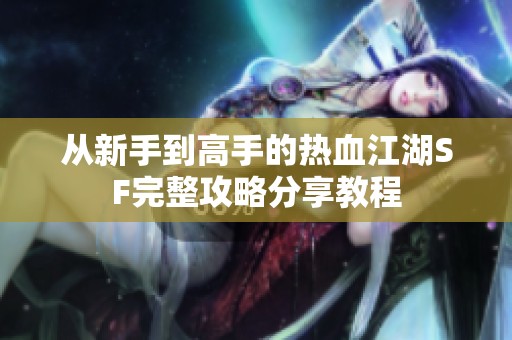 从新手到高手的热血江湖SF完整攻略分享教程