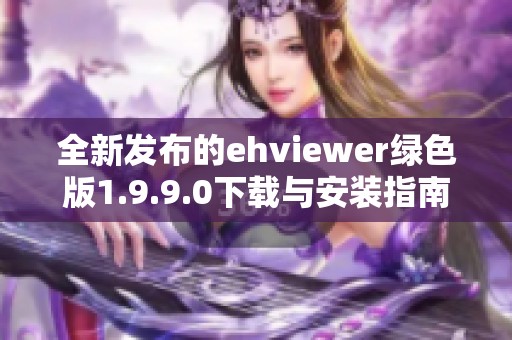 全新发布的ehviewer绿色版1.9.9.0下载与安装指南