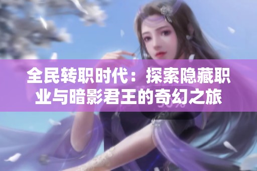 全民转职时代：探索隐藏职业与暗影君王的奇幻之旅