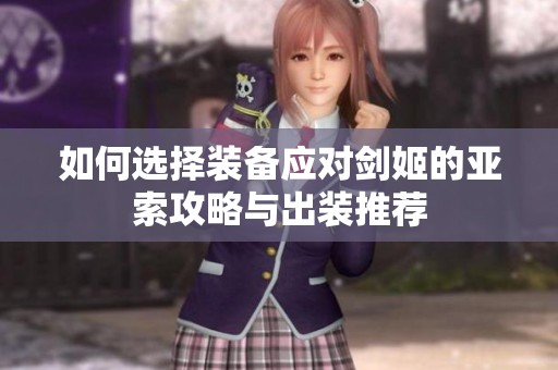 如何选择装备应对剑姬的亚索攻略与出装推荐
