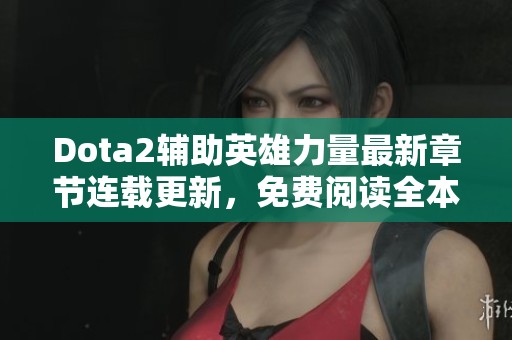Dota2辅助英雄力量最新章节连载更新，免费阅读全本目录