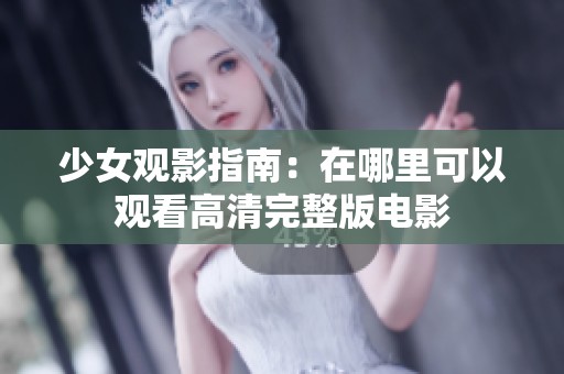 少女观影指南：在哪里可以观看高清完整版电影