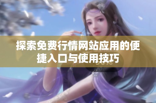 探索免费行情网站应用的便捷入口与使用技巧